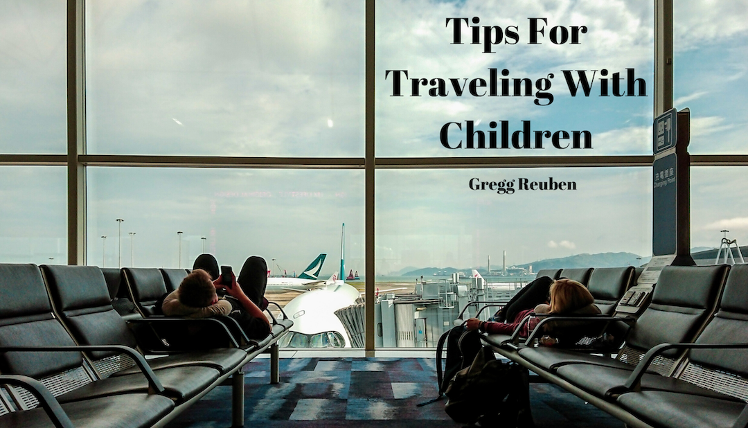 Gregg Reuben Tips For Traveling With Children
