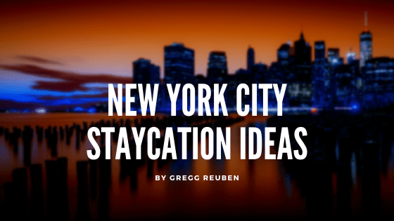 New York City StayCation Ideas Gregg Reuben-min