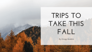 Trips To Take This Fall Gregg Reuben (1) (1)